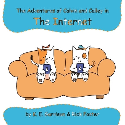 The Adventures of Calvin and Calley in the Internet by Garrison, K. E.