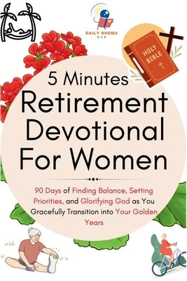 5 Minutes Retirement Devotional For Women: 90 Days of Finding Balance, Setting Priorities, and Glorifying God as You Gracefully Transition into Your G by Hub, Daily Rhema