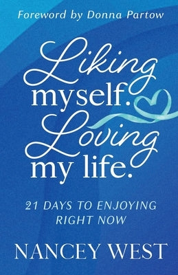 Liking Myself. Loving My Life: 21 Days to Enjoying Right Now by Partow, Donna