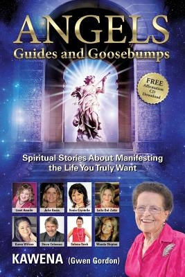 Angels: Guides and Goosebumps: Spiritual Stories about Manifesting the Life You Truly Want by Kawena