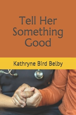 Tell Her Something Good by Belby, Kathryne Bird