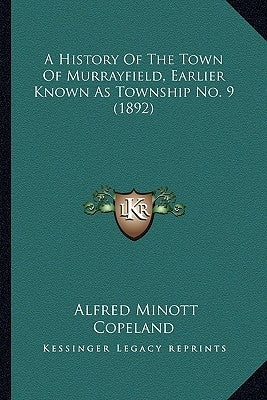 A History Of The Town Of Murrayfield, Earlier Known As Township No. 9 (1892) by Copeland, Alfred Minott