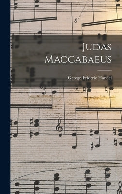 Judas Maccabaeus by Handel, George Frideric 1685-1759