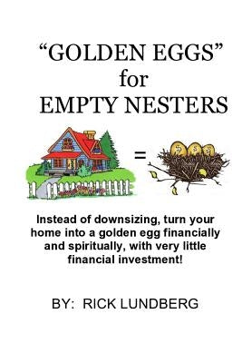 Golden Eggs for Empty Nesters: Instead of Downsizing When Your Children Have Left Home, Turn Your Home Into a Lucrative Business. Work from Home Usin by Lundberg, Marilyn