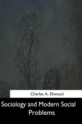 Sociology and Modern Social Problems by Ellwood, Charles a.