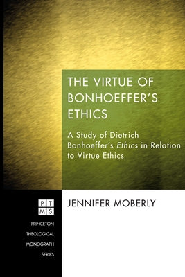 The Virtue of Bonhoeffer's Ethics by Moberly, Jennifer