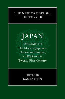 The New Cambridge History of Japan: Volume 3, the Modern Japanese Nation and Empire, C.1868 to the Twenty-First Century by Hein, Laura