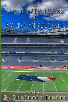 Origin and Evolution of American Football by Jordan, R. Benjamin