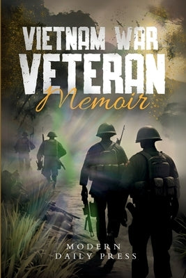 Vietnam War Veterans Memoir: The Untold Stories of Survival and Brotherhood in Vietnam War by Modern Daily Press