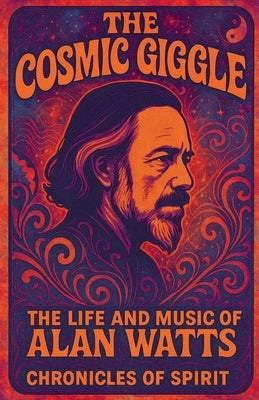 The Cosmic Giggle: The Life and Music of Alan Watts by Spirit, Chronicles Of