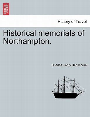 Historical Memorials of Northampton. by Hartshorne, Charles Henry