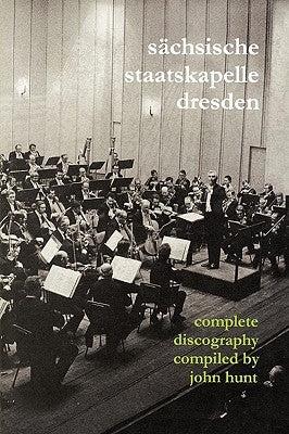 Sachsische Staatskapelle Dresden. Complete Discography. [2002] (Sachsische Staatskapelle). by Hunt, John
