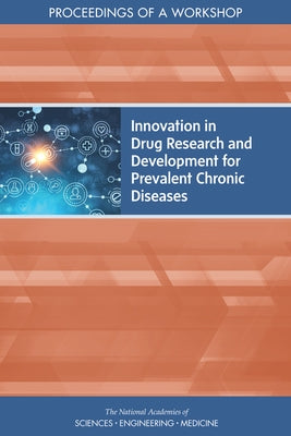 Innovation in Drug Research and Development for Prevalent Chronic Diseases: Proceedings of a Workshop by National Academies of Sciences Engineeri