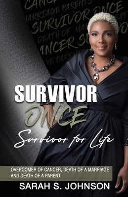 Survivor Once Survivor for Life: Overcomer of Cancer, Death of a Marriage and Death of a Parent by Johnson, Sarah S.