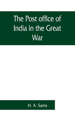 The Post office of India in the Great War by A. Sams, H.