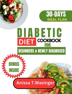 Diabetic Diet Cookbook for Beginners and Newly Diagnosed: 30-Day Delicious Snacks, Tasty Recipes, and Easy Meal Plans, Featuring Vegetarian Pasta Opti by Wasinger, Anissa T.