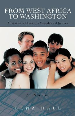 From West Africa to Washington: A President's Notes by Hall, Lena