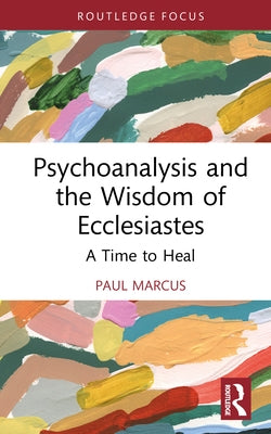 Psychoanalysis and the Wisdom of Ecclesiastes: A Time to Heal by Marcus, Paul