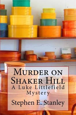 Murder on Shaker Hill: A Luke Littlefield Mystery by Stanley, Stephen E.