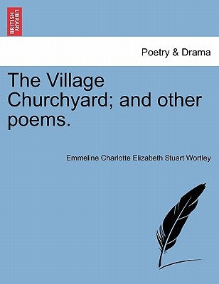 The Village Churchyard; And Other Poems. by Wortley, Emmeline Charlotte Elizabeth St