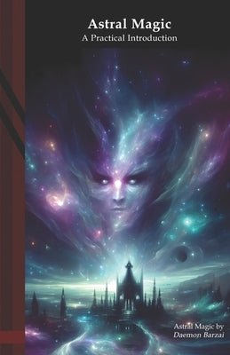Astral Magic: A Practical Introduction by Barzai, Daemon