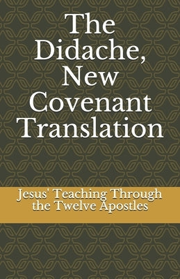 The Didache, New Covenant Translation: Jesus' Teaching Through the Twelve Apostles by Thomas, Marshall