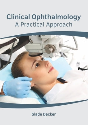 Clinical Ophthalmology: A Practical Approach by Decker, Slade