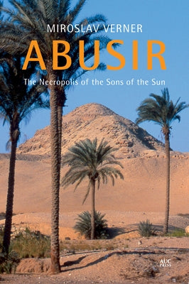 Abusir: The Necropolis of the Sons of the Sun by Verner, Miroslav