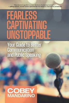 Fearless Captivating Unstoppable: Your Guide to Better Communication and Public Speaking by Mandarino, Cobey