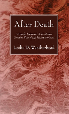 After Death: A Popular Statement of the Modern Christian View of Life Beyond the Grave by Weatherhead, Leslie D.