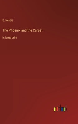 The Phoenix and the Carpet: in large print by Nesbit, E.