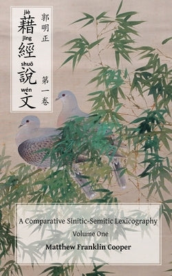 Jie jing shuo wen: a comparative Sinitic-Semitic lexicography, volume one by Cooper, Matthew Franklin