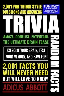 Trivia: 2,001 Random Facts and Pub Trivia Style Questions and Answers by Abbott, Adicus