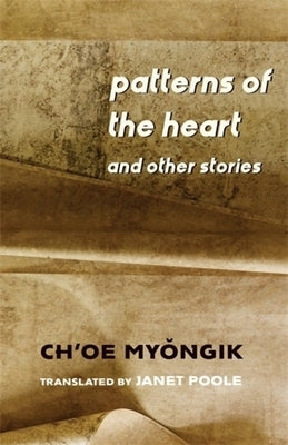 Patterns of the Heart and Other Stories by Ch'oe, Myŏngik