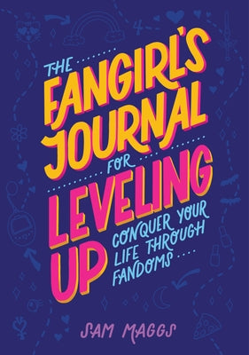 The Fangirl's Journal for Leveling Up: Conquer Your Life Through Fandom by Maggs, Sam