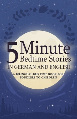 5 Minute Bedtime Stories in German and English for Kids: A Bilingual Bed Time Book For Toddlers to Children by Smith, Dandelion