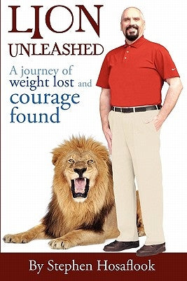 Lion Unleashed: A Journey of Weight Lost and Courage Found by Hosaflook, Stephen