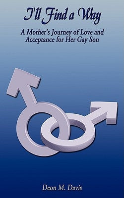 I'll Find a Way: A Mother's Journey of Love and Acceptance for Her Gay Son by Deon M. Davis
