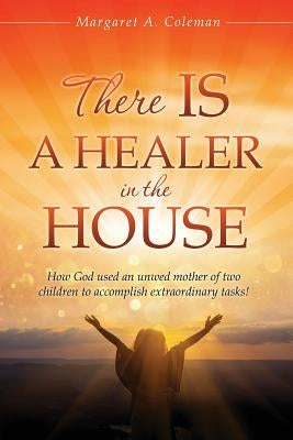 There IS a Healer in the House. by Coleman, Margaret a.
