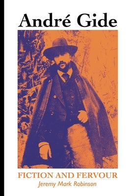 Andre Gide: Fiction and Fervour by Robinson, Jeremy Mark