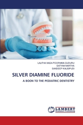 Silver Diamine Fluoride by Guduru, Lalitha Naga Poornima