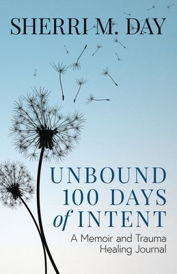 Unbound 100 Days of Intent: A Memoir and Trauma Healing Journal by Day, Sherri M.
