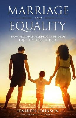Marriage and Equality: How Natural Marriage Upholds Equality for Children by Miller, Leila