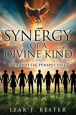Synergy of a Divine Kind: A Prophetic Perspective by Bester, Izak J.