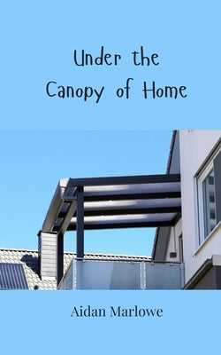 Under the Canopy of Home by Marlowe, Aidan