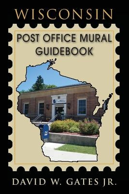 Wisconsin Post Office Mural Guidebook by Gates, David W., Jr.