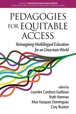 Pedagogies for Equitable Access: Reimagining Multilingual Education for an Uncertain World by Cardozo-Gaibisso, Lourdes