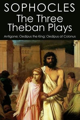 The Three Theban Plays: Antigone; Oedipus the King; Oedipus at Colonus by Storr, F.