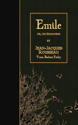 Emile: or, On Education by Foxley, Barbara