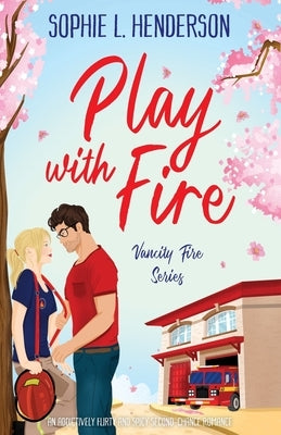 Play with Fire: An addictively flirty and spicy second-chance romance by Henderson, Sophie L.